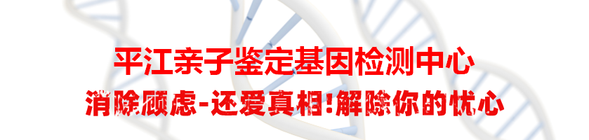 平江亲子鉴定基因检测中心